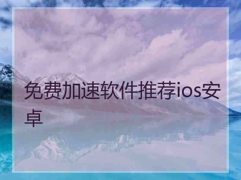 免费加速软件推荐ios安卓