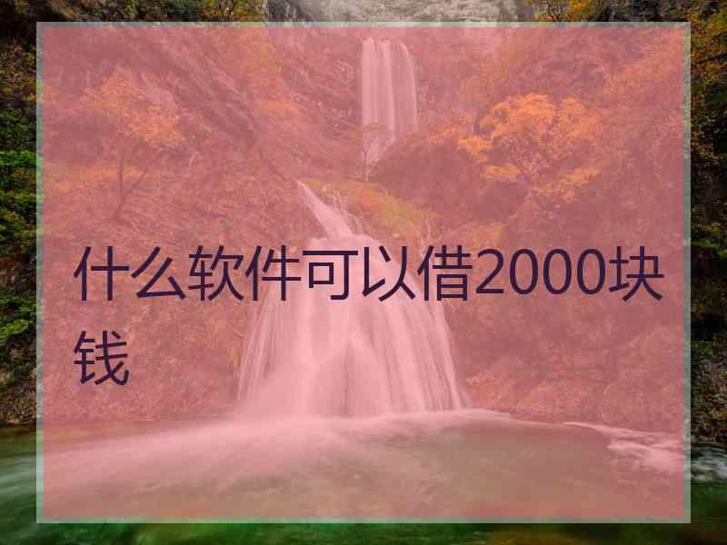 什么软件可以借2000块钱