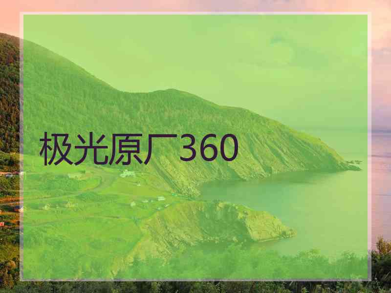 极光原厂360