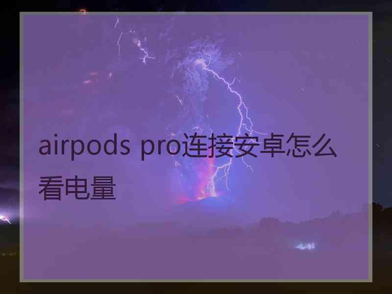 airpods pro连接安卓怎么看电量