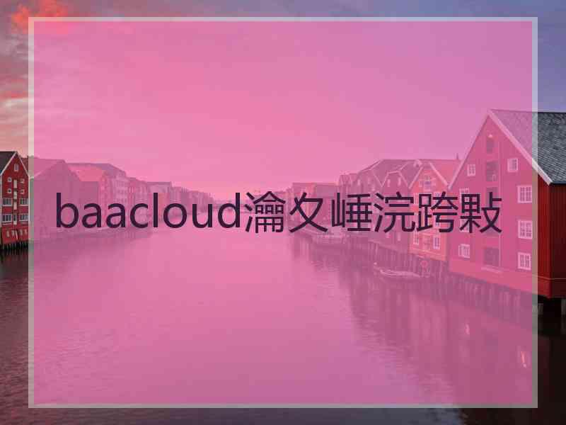 baacloud瀹夊崜浣跨敤