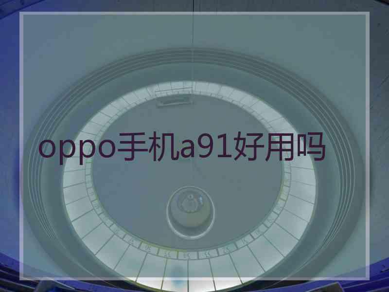 oppo手机a91好用吗