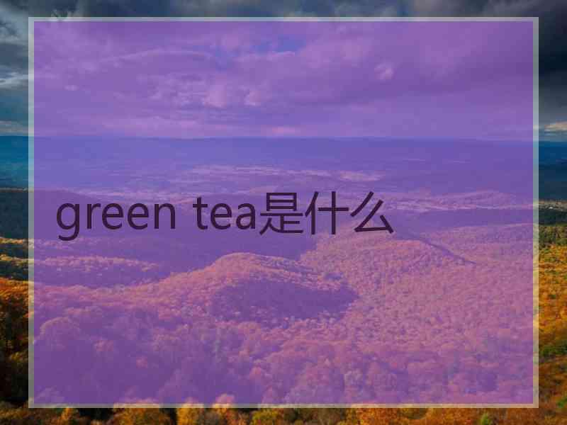 green tea是什么