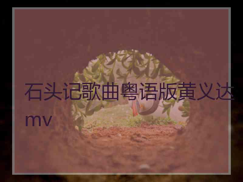 石头记歌曲粤语版黄义达mv