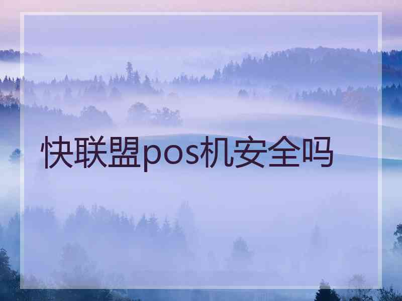 快联盟pos机安全吗