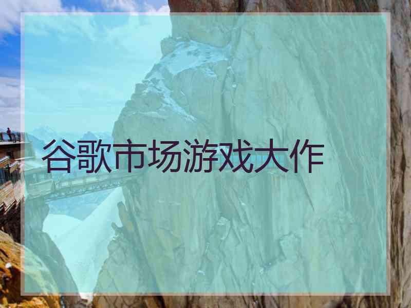 谷歌市场游戏大作