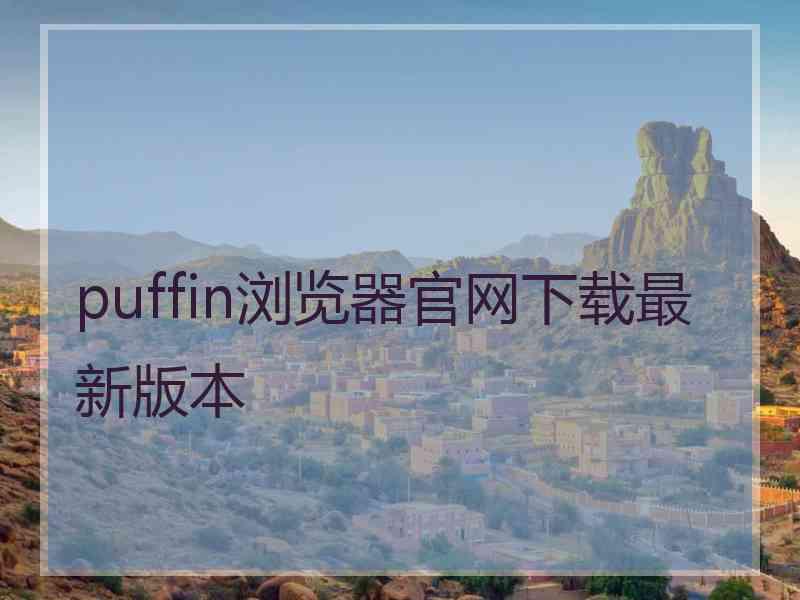 puffin浏览器官网下载最新版本