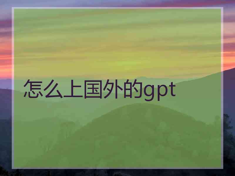 怎么上国外的gpt