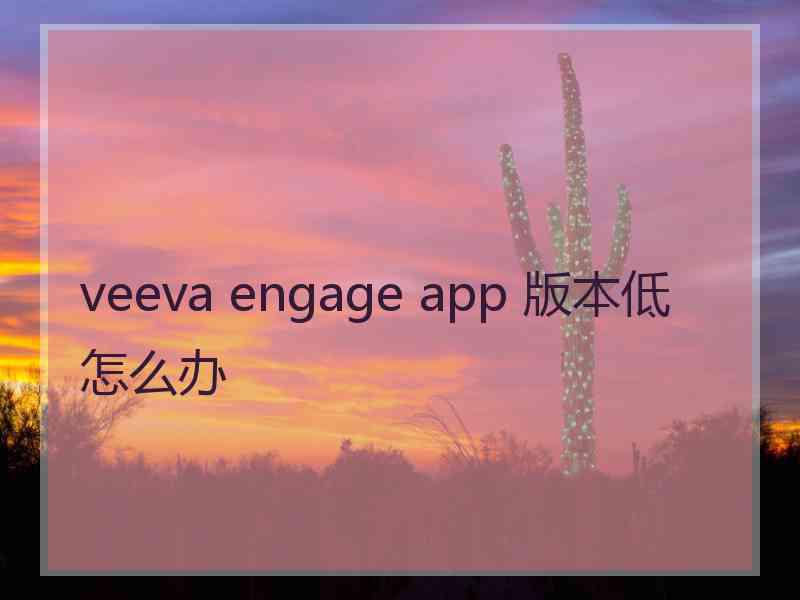 veeva engage app 版本低怎么办