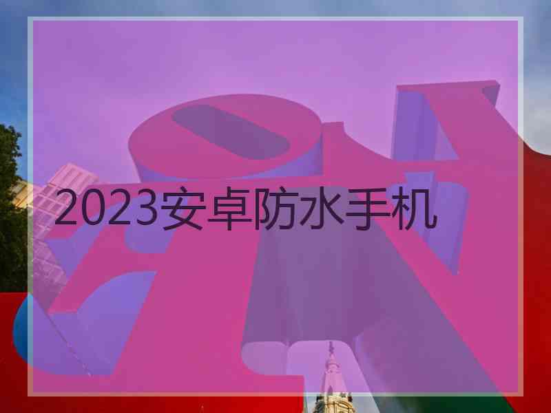 2023安卓防水手机