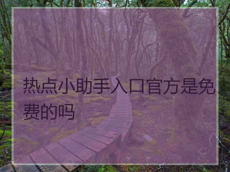 热点小助手入口官方是免费的吗