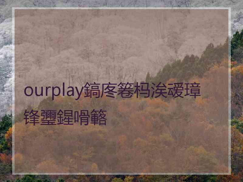 ourplay鎬庝箞杩涘叆璋锋瓕鍟嗗簵