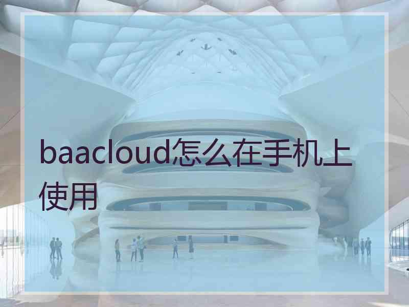 baacloud怎么在手机上使用