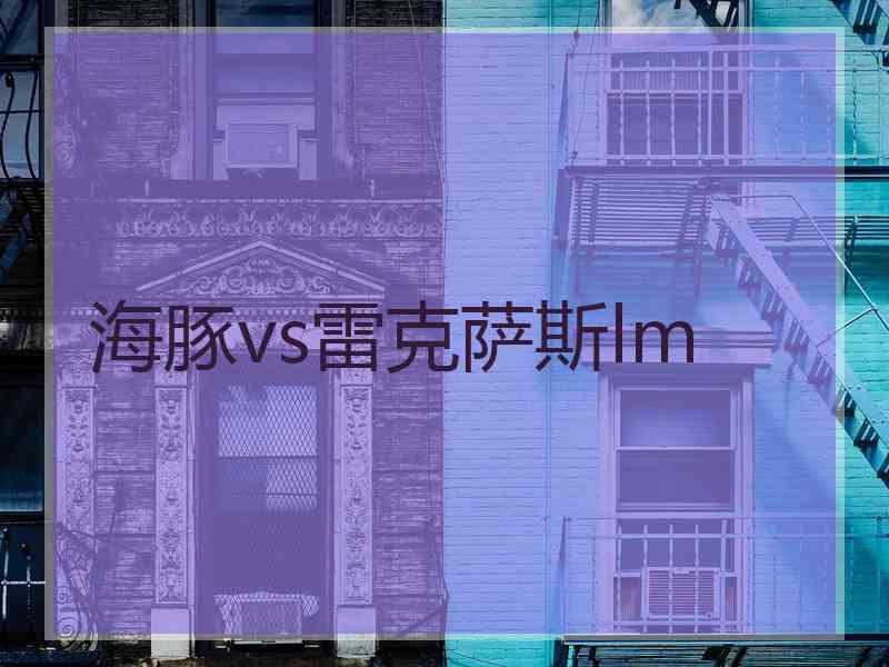 海豚vs雷克萨斯lm