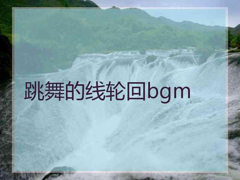 跳舞的线轮回bgm