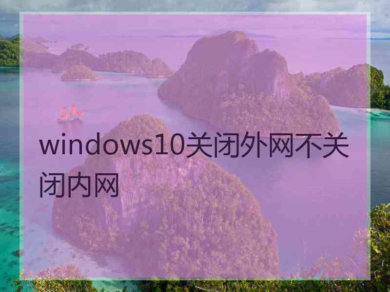 windows10关闭外网不关闭内网