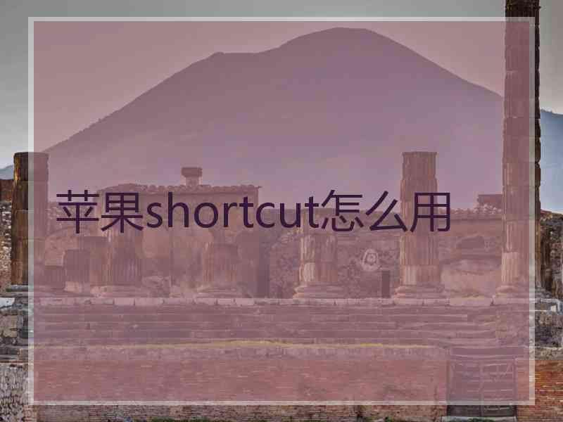 苹果shortcut怎么用