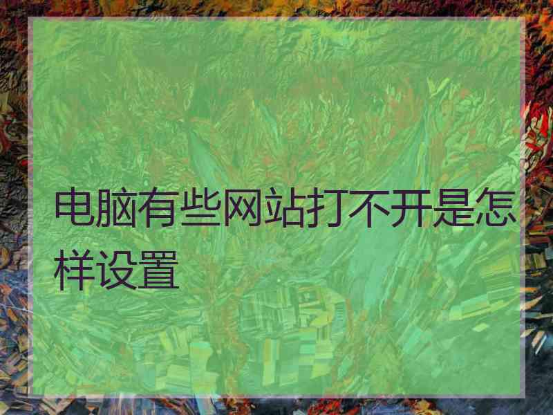 电脑有些网站打不开是怎样设置